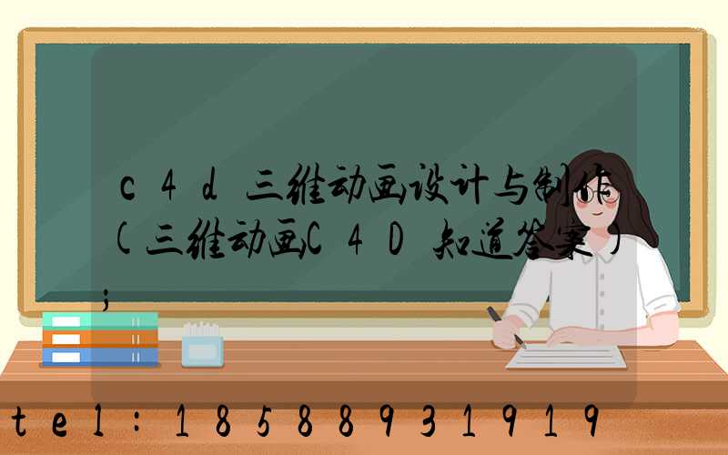 c4d三维动画设计与制作(三维动画C4D知道答案)