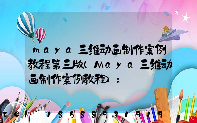 maya三维动画制作案例教程第三版(Maya三维动画制作案例教程)