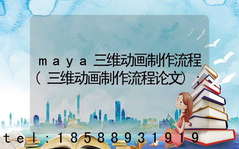 maya三维动画制作流程(三维动画制作流程论文)