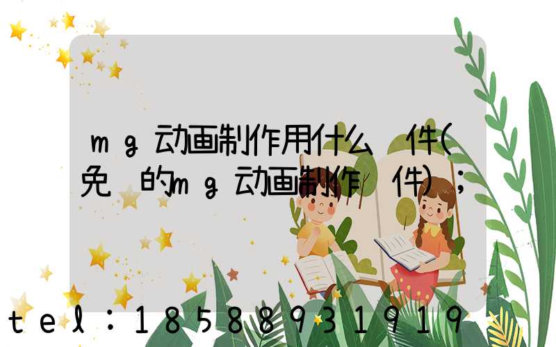mg动画制作用什么软件(免费的mg动画制作软件)