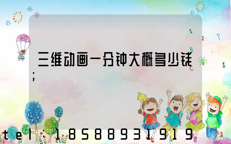 三维动画一分钟大概多少钱