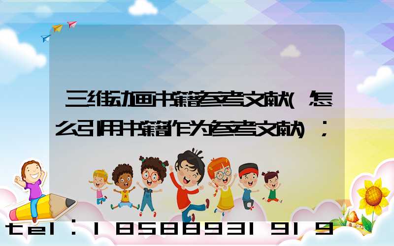 三维动画书籍参考文献(怎么引用书籍作为参考文献)