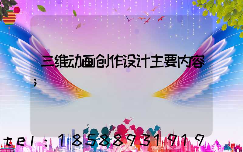 三维动画创作设计主要内容