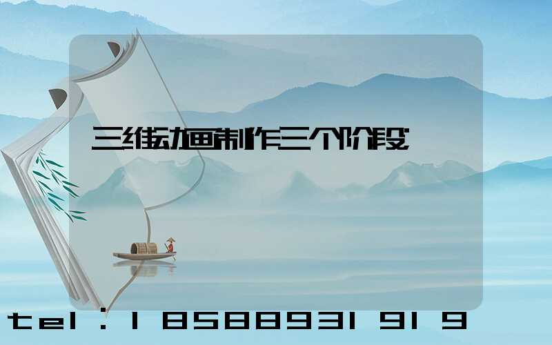 三维动画制作三个阶段
