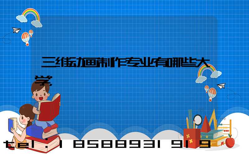 三维动画制作专业有哪些大学