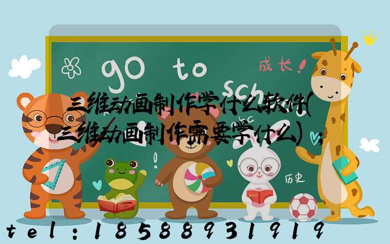 三维动画制作学什么软件(三维动画制作需要学什么)