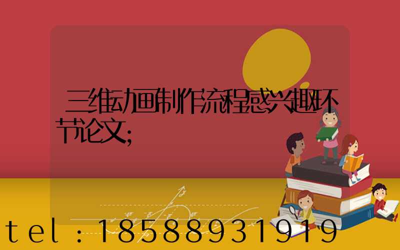 三维动画制作流程感兴趣环节论文