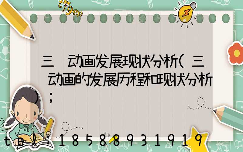 三维动画发展现状分析(三维动画的发展历程和现状分析)