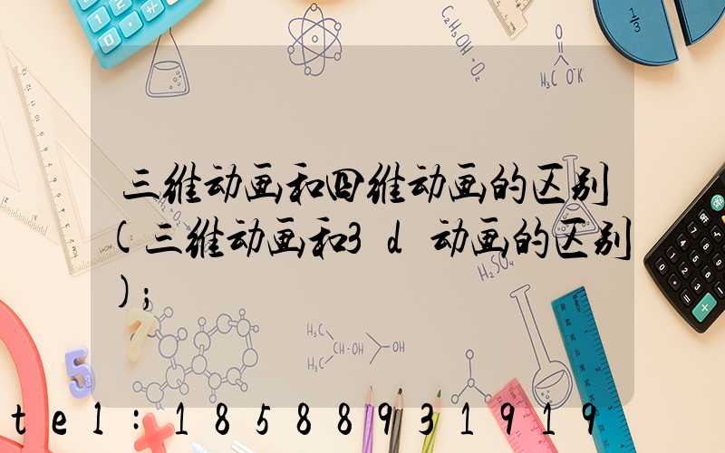 三维动画和四维动画的区别(三维动画和3d动画的区别)