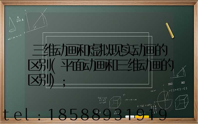 三维动画和虚拟现实动画的区别(平面动画和三维动画的区别)