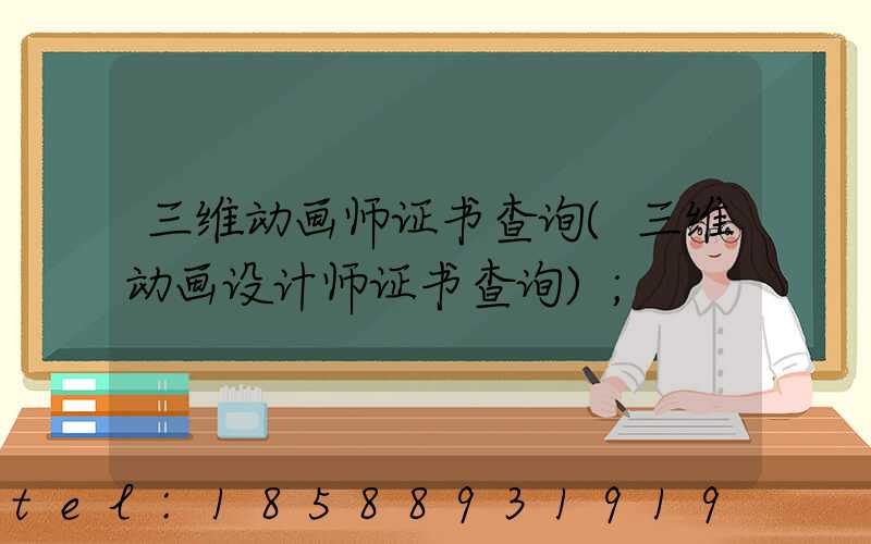 三维动画师证书查询(三维动画设计师证书查询)