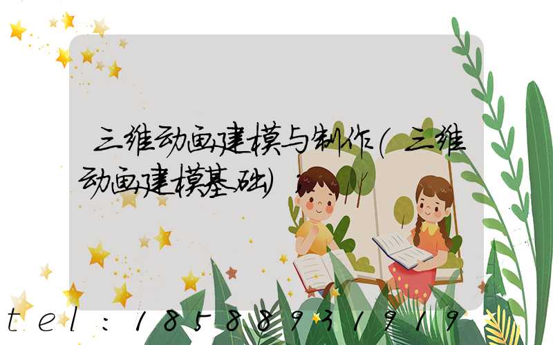 三维动画建模与制作(三维动画建模基础)