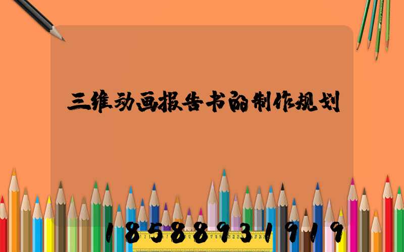 三维动画报告书的制作规划