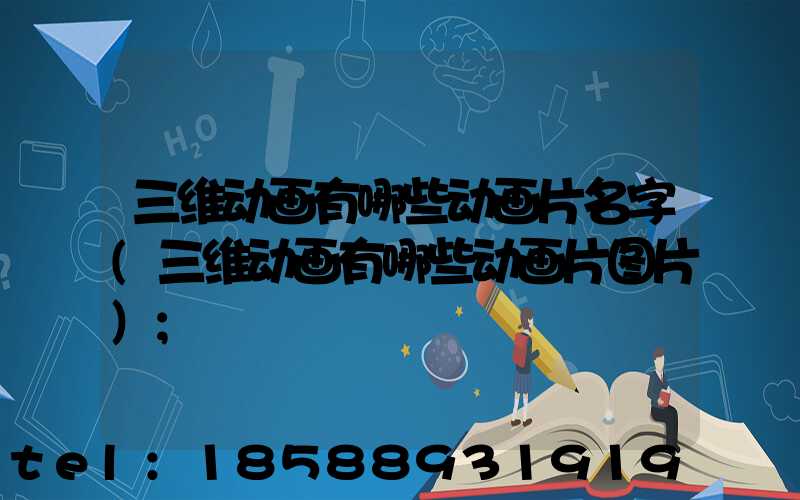 三维动画有哪些动画片名字(三维动画有哪些动画片图片)