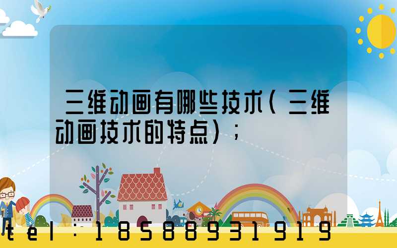 三维动画有哪些技术(三维动画技术的特点)