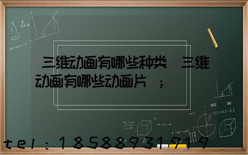 三维动画有哪些种类(三维动画有哪些动画片)