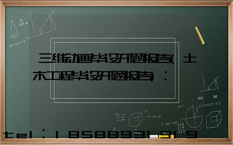 三维动画毕设开题报告(土木工程毕设开题报告)