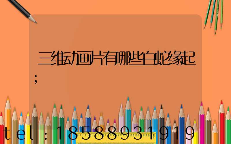 三维动画片有哪些白蛇缘起
