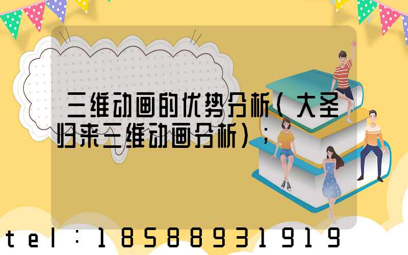 三维动画的优势分析(大圣归来三维动画分析)