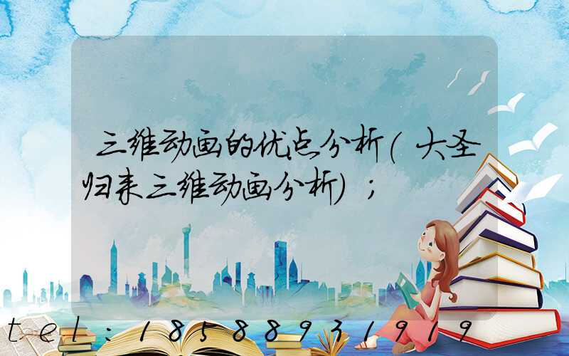 三维动画的优点分析(大圣归来三维动画分析)