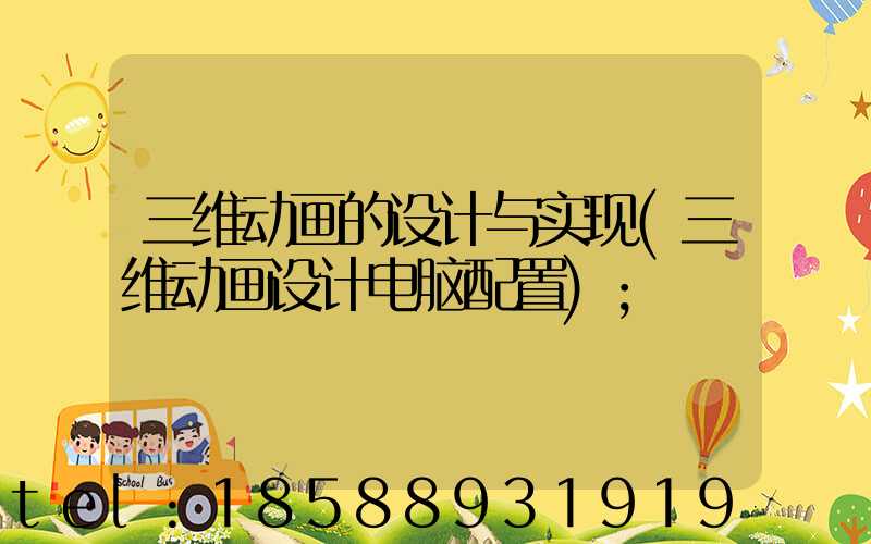 三维动画的设计与实现(三维动画设计电脑配置)
