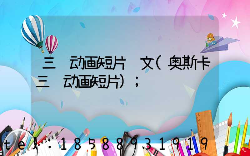 三维动画短片论文(奥斯卡三维动画短片)