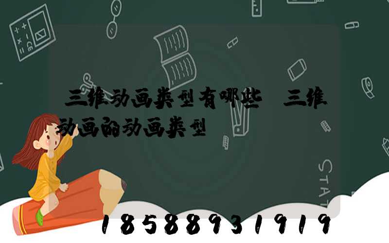 三维动画类型有哪些(三维动画的动画类型)