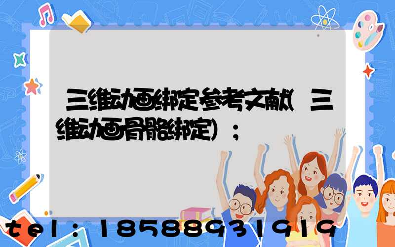 三维动画绑定参考文献(三维动画骨骼绑定)