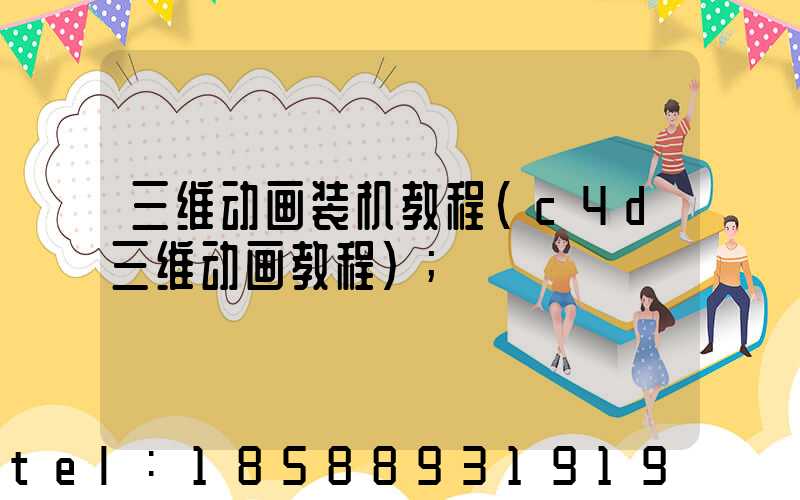 三维动画装机教程(c4d三维动画教程)