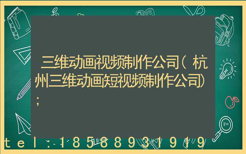 三维动画视频制作公司(杭州三维动画短视频制作公司)