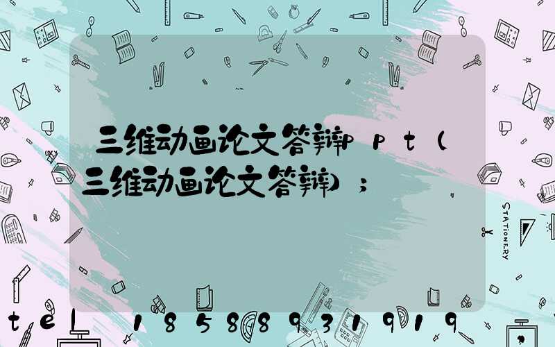 三维动画论文答辩ppt(三维动画论文答辩)
