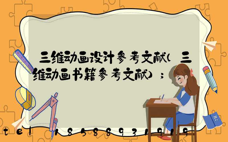 三维动画设计参考文献(三维动画书籍参考文献)