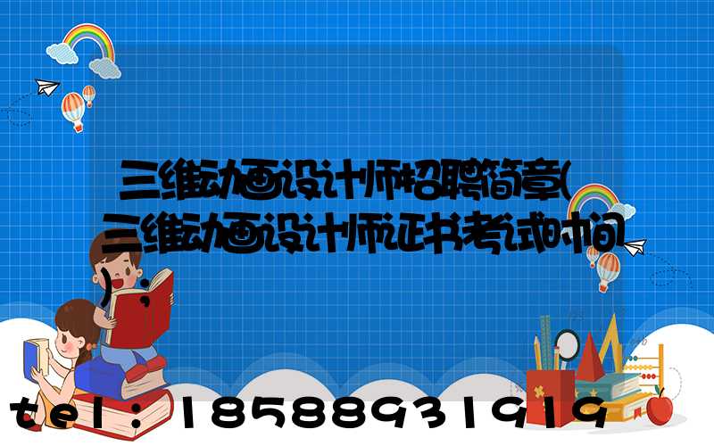 三维动画设计师招聘简章(三维动画设计师证书考试时间)
