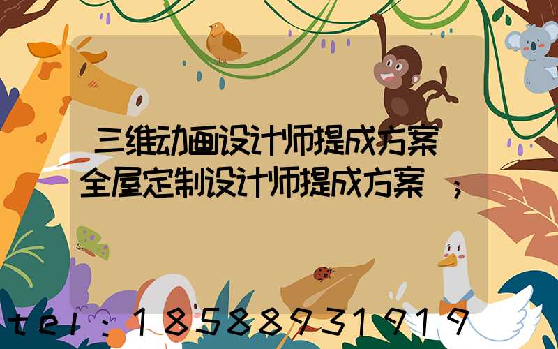 三维动画设计师提成方案(全屋定制设计师提成方案)