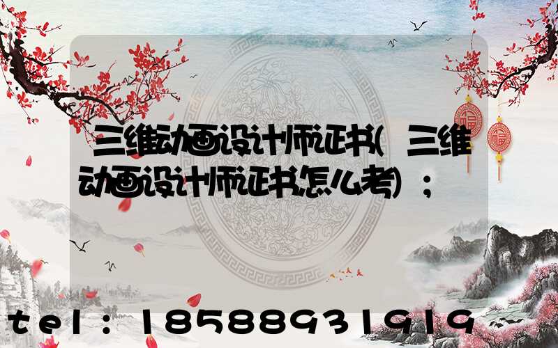 三维动画设计师证书(三维动画设计师证书怎么考)