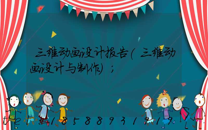三维动画设计报告(三维动画设计与制作)