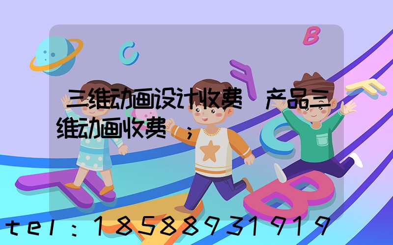 三维动画设计收费(产品三维动画收费)