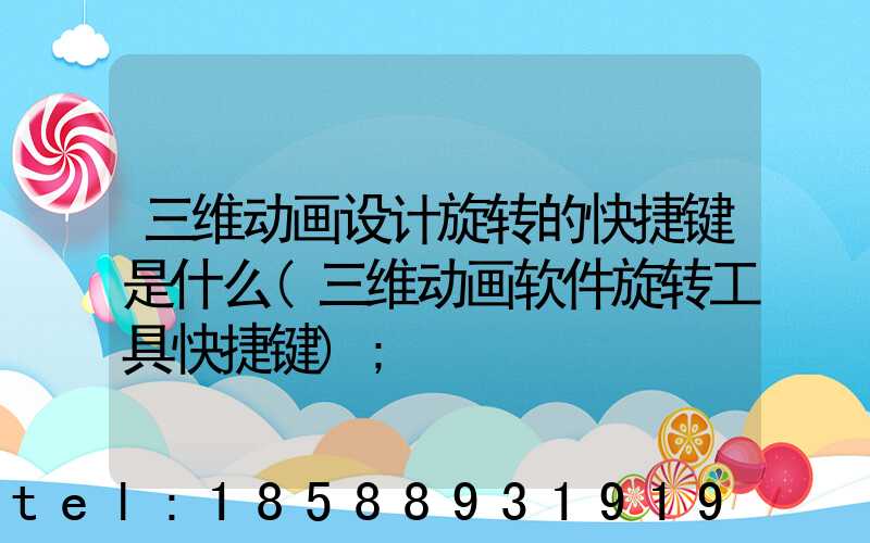 三维动画设计旋转的快捷键是什么(三维动画软件旋转工具快捷键)