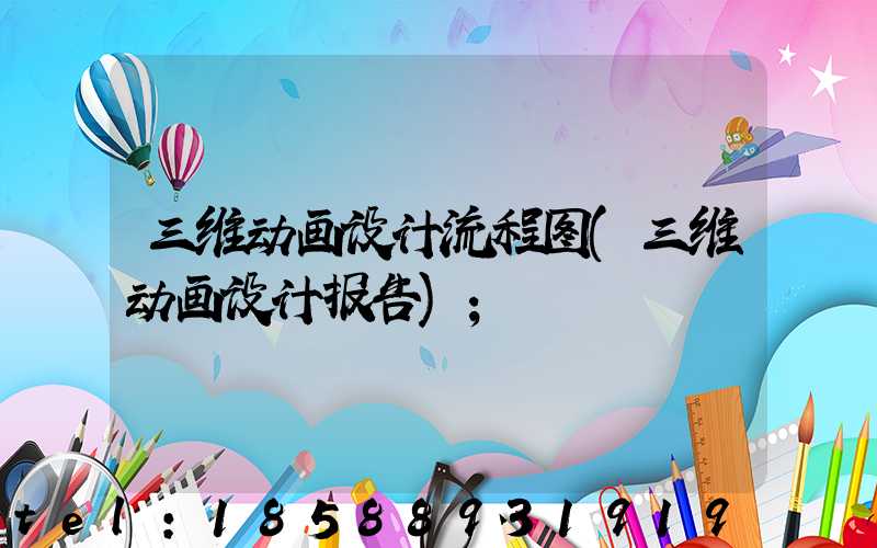 三维动画设计流程图(三维动画设计报告)