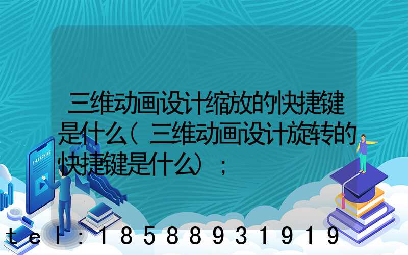 三维动画设计缩放的快捷键是什么(三维动画设计旋转的快捷键是什么)