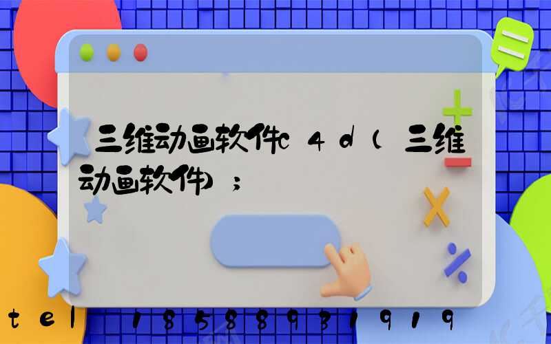 三维动画软件c4d(三维动画软件)