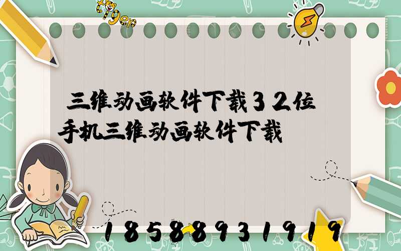 三维动画软件下载32位(手机三维动画软件下载)