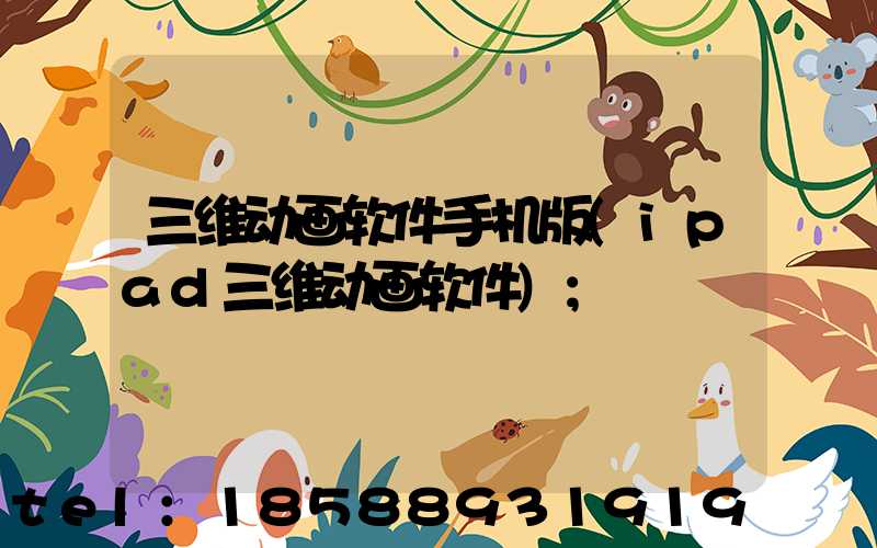 三维动画软件手机版(ipad三维动画软件)