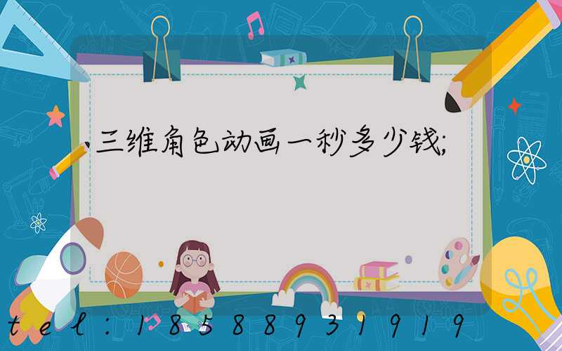 三维角色动画一秒多少钱