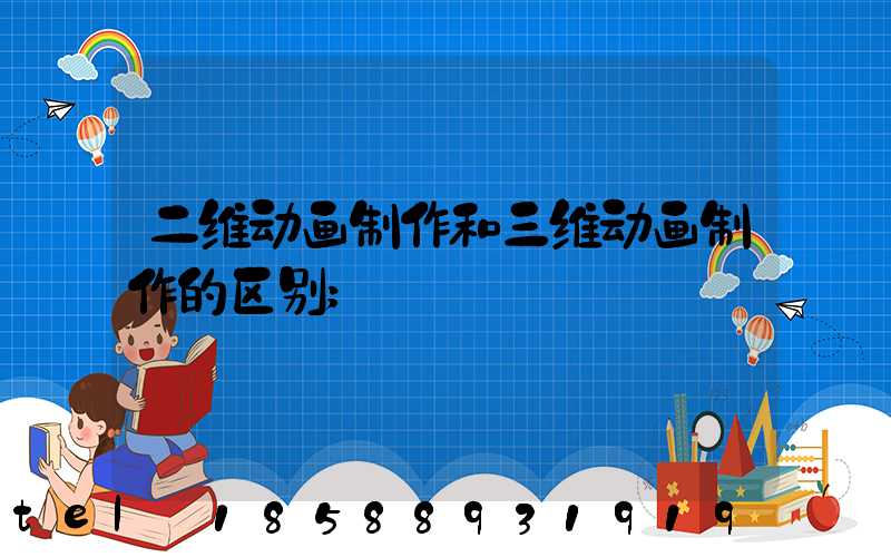 二维动画制作和三维动画制作的区别
