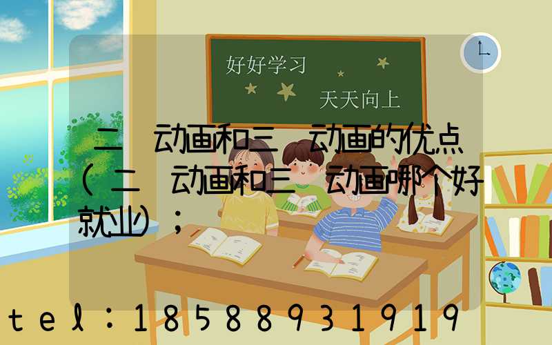 二维动画和三维动画的优点(二维动画和三维动画哪个好就业)