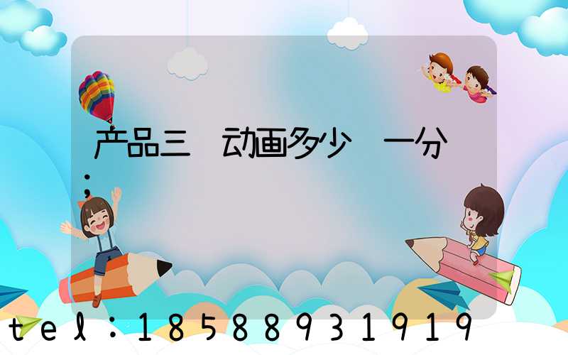 产品三维动画多少钱一分钟