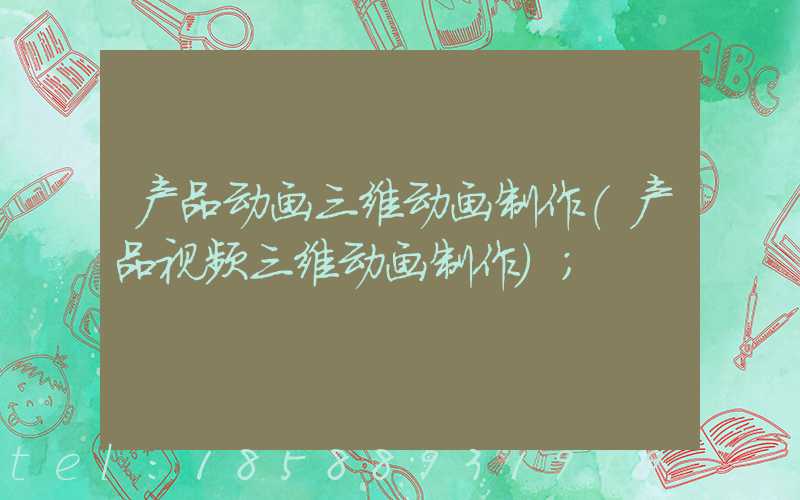 产品动画三维动画制作(产品视频三维动画制作)