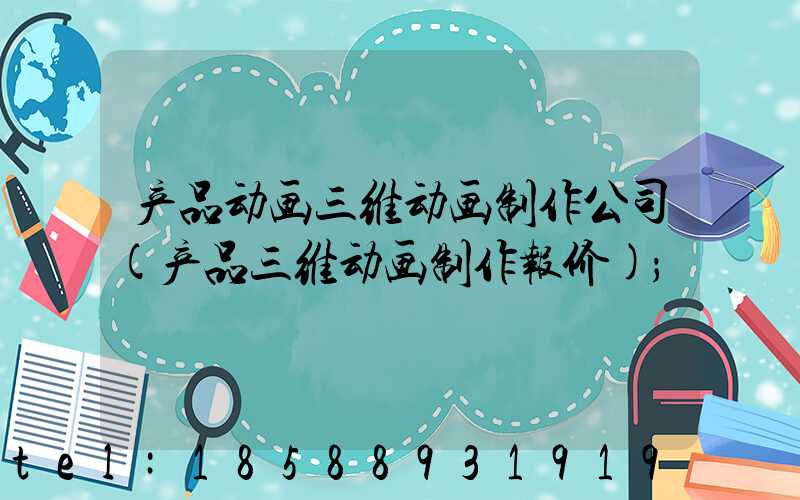 产品动画三维动画制作公司(产品三维动画制作报价)
