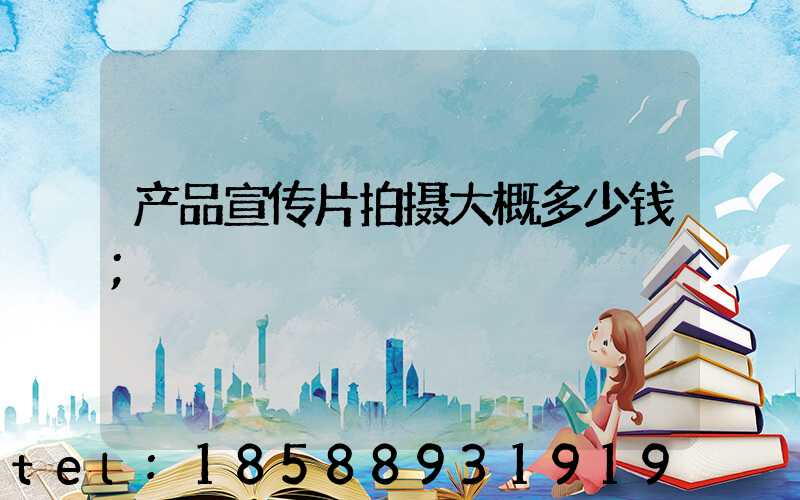 产品宣传片拍摄大概多少钱